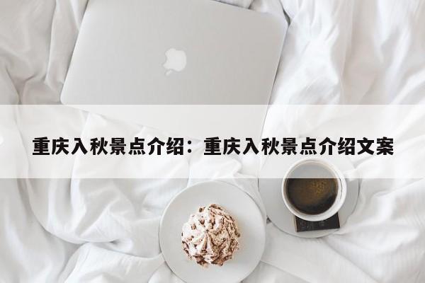 重慶入秋景點(diǎn)介紹：重慶入秋景點(diǎn)介紹文案