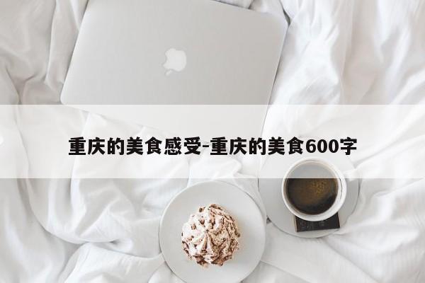 重慶的美食感受-重慶的美食600字