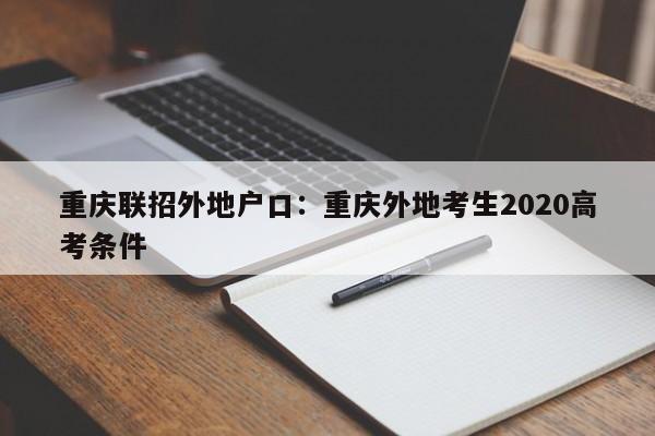 重慶聯(lián)招外地戶口：重慶外地考生2020高考條件-第1張圖片-美潞旅游網(wǎng)