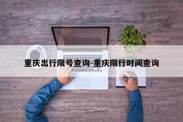 重慶出行限號查詢-重慶限行時間查詢